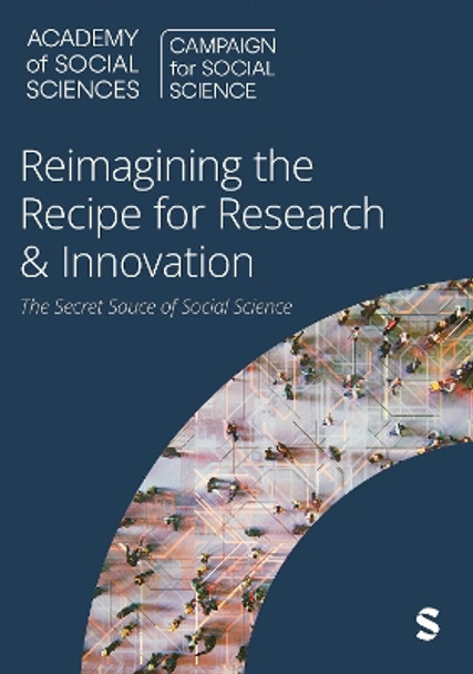 Reimagining the Recipe for Research & Innovation: the Secret Sauce of Social Science by Campaign for Social Science 9781529681147