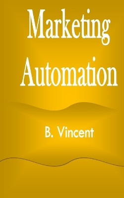 Marketing Automation by B Vincent 9781648303920