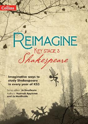 Reimagine Key Stage 3 Shakespeare by Jo Heathcote