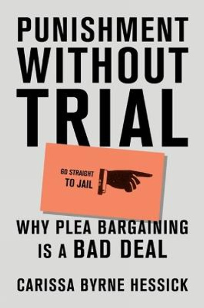 Punishment Without Trial: Why Plea Bargaining Is a Bad Deal by Carissa Byrne Hessick