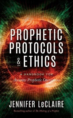 Prophetic Protocols & Ethics by Jennifer LeClaire 9781949465051
