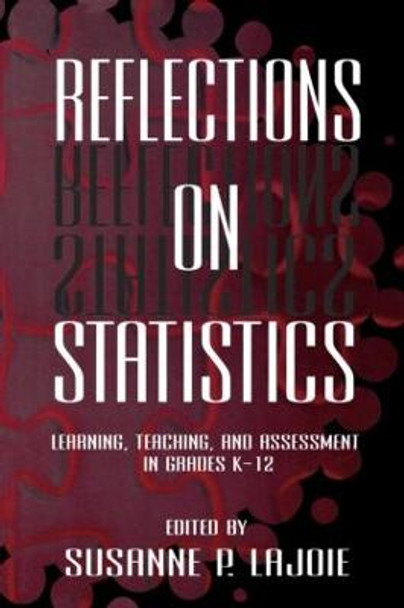 Reflections on Statistics: Learning, Teaching, and Assessment in Grades K-12 by Susanne P. Lajoie