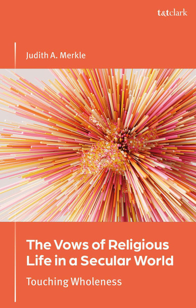 The Vows of Religious Life in a Secular Society: Touching Wholeness Professor Judith A. Merkle 9780567715876