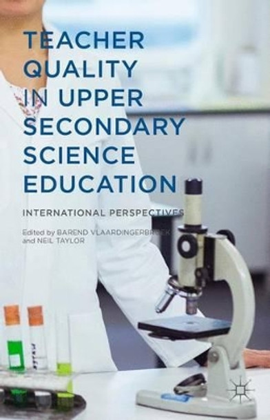 Teacher Quality in Upper Secondary Science Education: International Perspectives by Barend Vlaardingerbroek 9781137490889