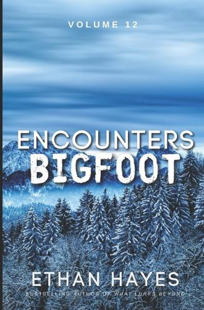Encounters Bigfoot: Volume 12 by Ethan Hayes 9781953462671