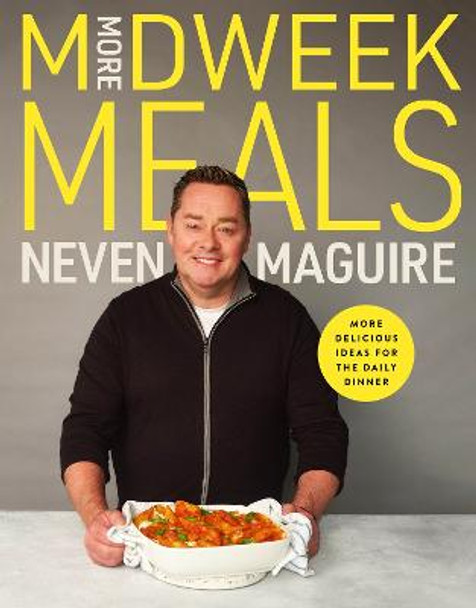 More Midweek Meals: Delicious Ideas for Daily Dinner by Neven Maguire