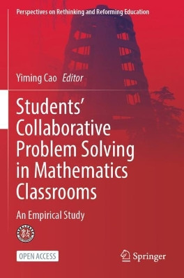 Students’ Collaborative Problem Solving in Mathematics Classrooms: An Empirical Study by Yiming Cao 9789819973880