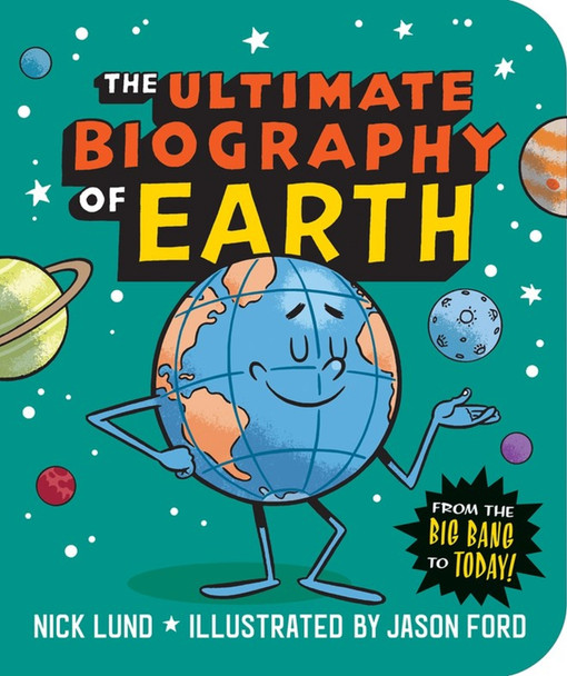 The Ultimate Biography of Earth: From the Big Bang to Today! by Nick Lund