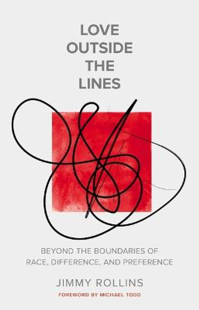 Love Outside the Lines: Beyond the Boundaries of Race, Difference, and Preference by Jimmy Rollins