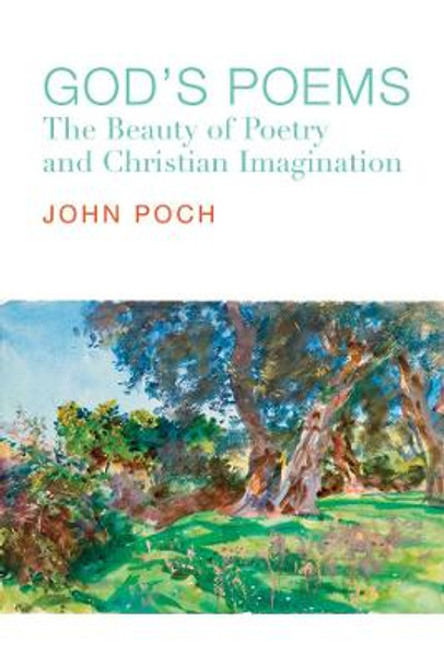 God's Poems: The Beauty of Poetry and Christian Imagination by John Poch