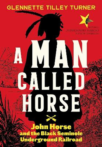 A Man Called Horse: John Horse and the Black Seminole Underground Railroad: John Horse and the Black Seminole Underground Railroad by Glennette Tilley Turner