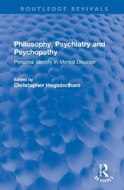 Philosophy, Psychiatry and Psychopathy: Personal Identity in Mental Disorder by Christopher Heginbotham