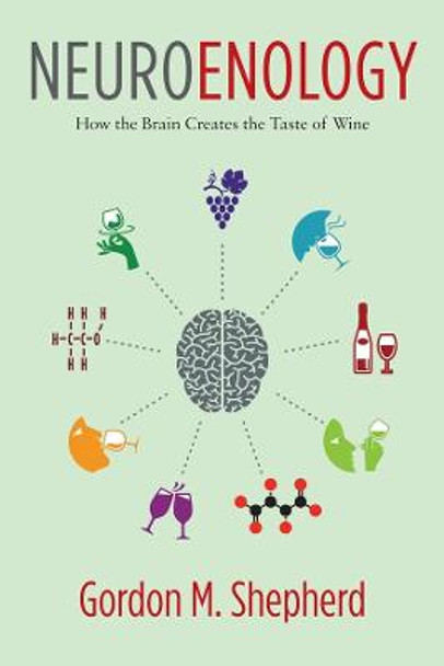 Neuroenology: How the Brain Creates the Taste of Wine by Gordon M. Shepherd