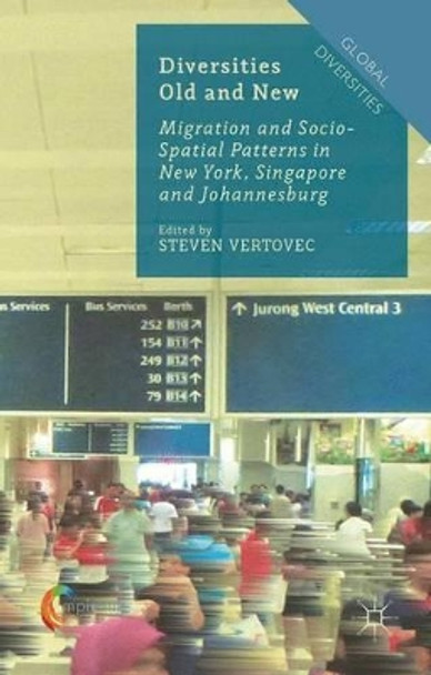 Diversities Old and New: Migration and Socio-Spatial Patterns in New York, Singapore and Johannesburg by Steven Vertovec 9781137495471