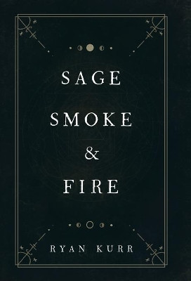Sage, Smoke & Fire by Ryan Kurr 9781734724509