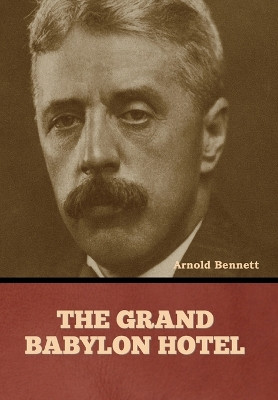 The Grand Babylon Hotel by Arnold Bennett 9798888307991