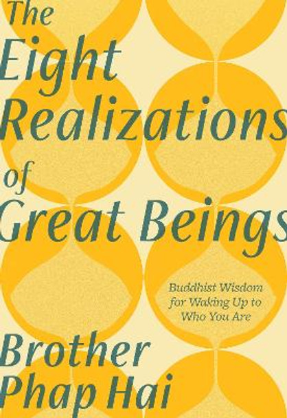 The Eight Realizations of Great Beings: Essential Buddhist Wisdom for Realizing Your Full Potential by Brother Phap Hai