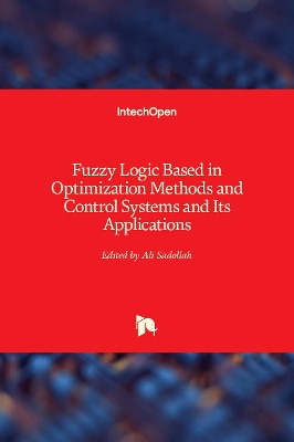 Fuzzy Logic Based in Optimization Methods and Control Systems and its Applications by Ali Sadollah 9781789840674