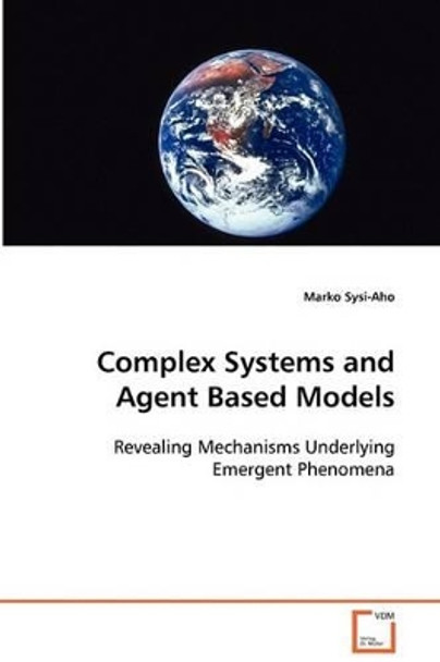 Complex Systems and Agent Based Models by Marko Sysi-Aho 9783639092776