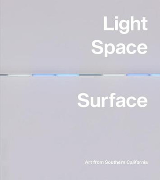 Light, Space, Surface: Art from Southern California by Carol S Eliel