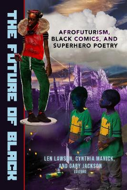 The Future of Black: Afrofuturism, Black Comics, and Superhero Poetry by Gary Jackson