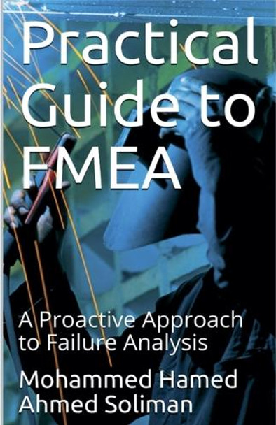 Practical Guide to FMEA: A Proactive Approach to Failure Analysis by Mohammed Hamed Ahmed Soliman 9798215013007