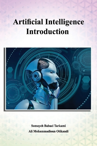 Artificial Intelligence Introduction: A Beginner's Guide by Somayeh Babaei Tarkami 9781947464407