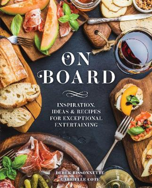 On Board: Inspiration, Ideas & Recipes for Exceptional Entertaining by Editors of Cider Mill Press On Board: Inspiration, Ideas & Recipes for Exceptional Entertaining by Editors of Cider Mill Press