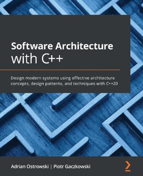 Software Architecture with C++: Design modern systems using effective architecture concepts, design patterns and techniques with C++20 by Adrian Ostrowski 9781838554590