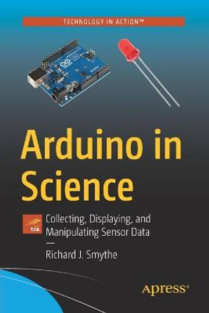Arduino in Science: Collecting, Displaying and Manipulating Sensor Data by Richard J. Smythe