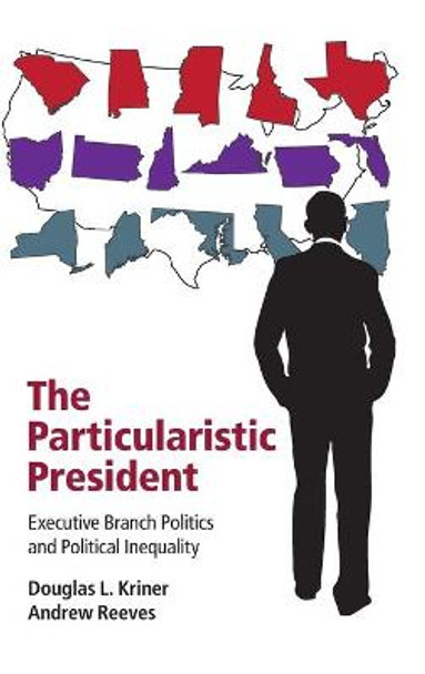 The Particularistic President: Executive Branch Politics and Political Inequality by Douglas L. Kriner