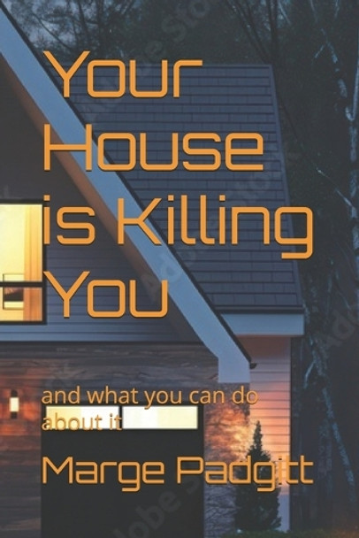 Your House is Killing You: and what you can do about it by Marge Padgitt 9781737892250