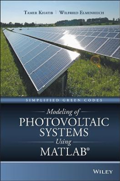 Modeling of Photovoltaic Systems Using MATLAB: Simplified Green Codes by Tamer Khatib