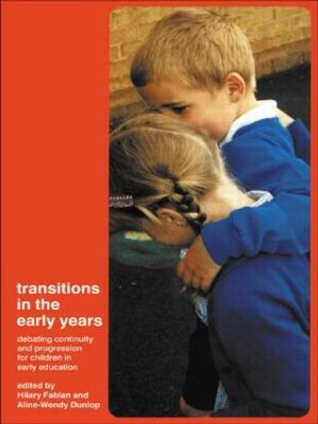 Transitions in the Early Years: Debating Continuity and Progression for Children in Early Education by Aline-Wendy Dunlop