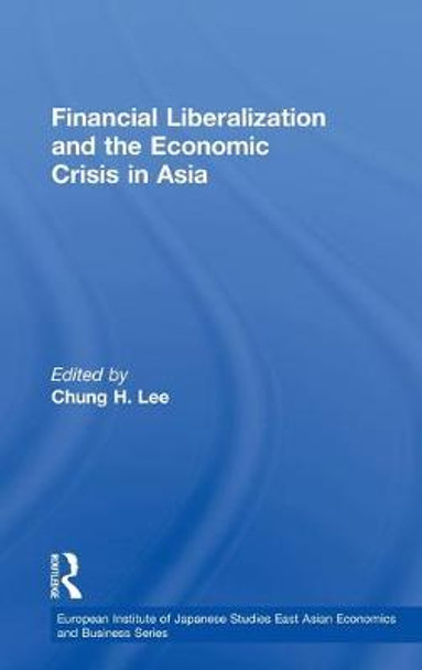 Financial Liberalization and the Economic Crisis in Asia by Chung H. Lee