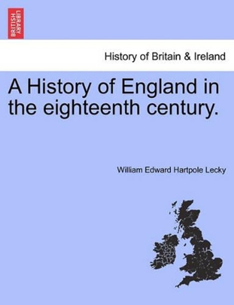 A History of England in the Eighteenth Century. by William Edward Hartpole Lecky 9781241545871