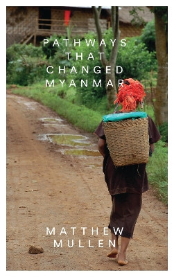 Pathways that Changed Myanmar by Matthew Mullen 9781783605088