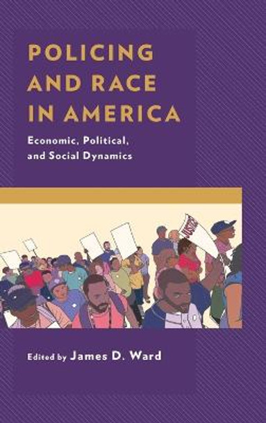 Policing and Race in America: Economic, Political, and Social Dynamics by James D. Ward