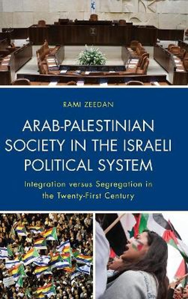 Arab-Palestinian Society in the Israeli Political System: Integration versus Segregation in the Twenty-First Century by Rami Zeedan