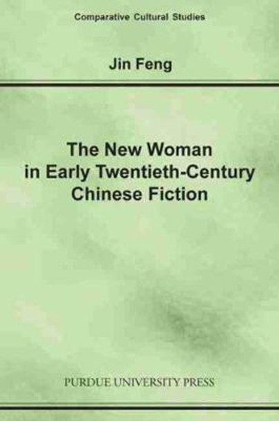 The New Woman In Early Twentieth-Century Chinese Fiction by Jin Feng