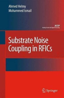 Substrate Noise Coupling in RFICs by Ahmed Helmy 9781402081651