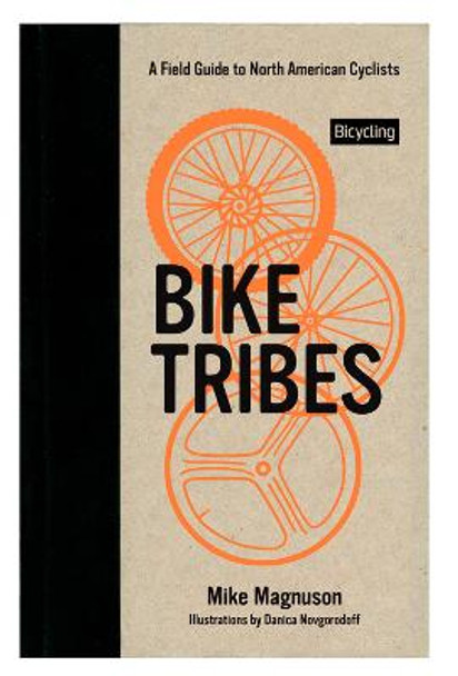 Bike Tribes: A field Guide to North American Cyclists by Mike Magnuson