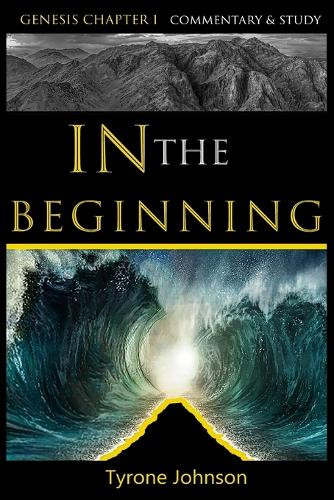 In The Beginning: Genesis Chapter 1 Commentary & Study by Tyrone Johnson 9798991027304