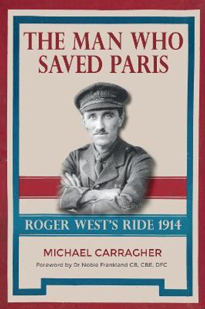 The Man Who Saved Paris: Roger West's Ride by Michael Carragher