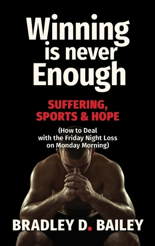 Winning Is Never Enough by Bradley D Bailey 9781955018616