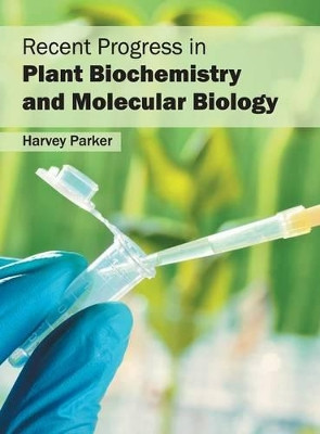 Recent Progress in Plant Biochemistry and Molecular Biology by Harvey Parker 9781682862872