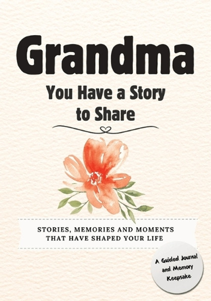 Grandma, You Have a Story to Share: Stories, Memories and Moments That Have Shaped Your Life by Romney Nelson 9781922664747