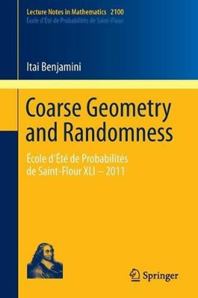 Coarse Geometry and Randomness: Ecole d'Ete de Probabilites de Saint-Flour XLI - 2011 by Itai Benjamini 9783319025759