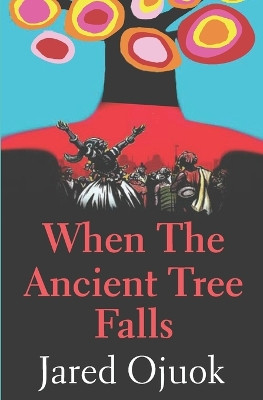 When the Ancient Tree Falls by Jared Onyango Ojuok 9789914409895