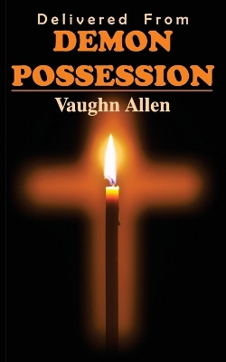 Delivered from Demon Possession by Vaughn Allen 9781479616640